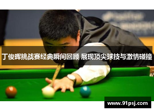丁俊晖挑战赛经典瞬间回顾 展现顶尖球技与激情碰撞