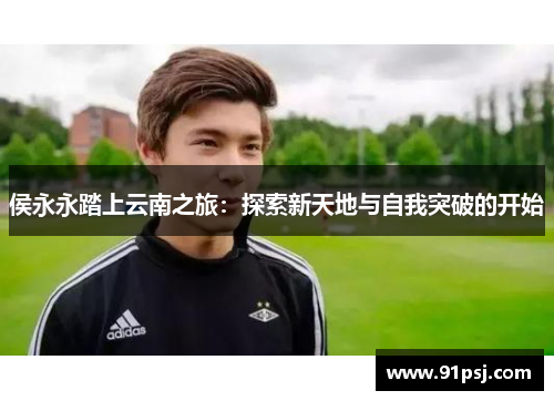 侯永永踏上云南之旅：探索新天地与自我突破的开始
