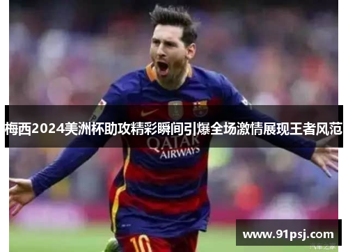 梅西2024美洲杯助攻精彩瞬间引爆全场激情展现王者风范
