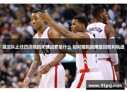 猛龙队止住四连败的关键因素是什么 如何摆脱困境重回胜利轨道