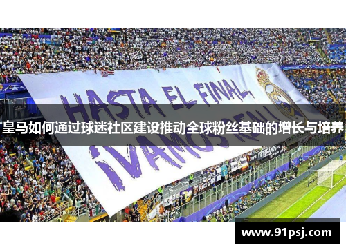 皇马如何通过球迷社区建设推动全球粉丝基础的增长与培养