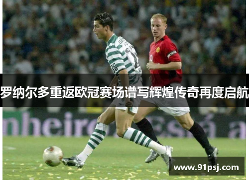 罗纳尔多重返欧冠赛场谱写辉煌传奇再度启航