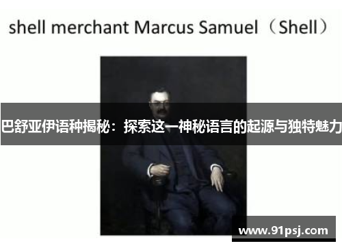 巴舒亚伊语种揭秘:探索这一神秘语言的起源与独特魅力 巴舒亚伊语种揭秘:探索这一神秘语言的起源与独特魅力