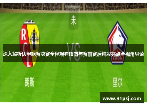 深入解析法甲联赛决赛全程观看指南与赛前赛后精彩亮点全视角导读 深入解析法甲联赛决赛全程观看指南与赛前赛后精彩亮点全视角导读