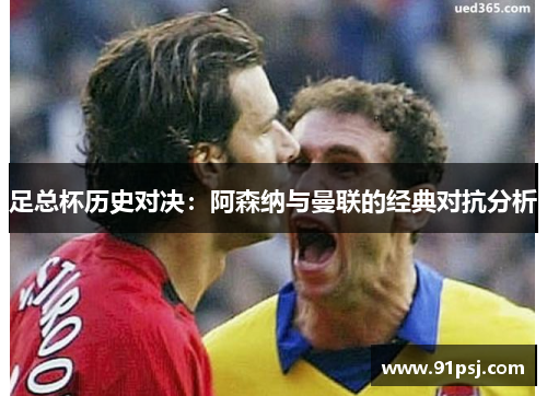 足总杯历史对决：阿森纳与曼联的经典对抗分析