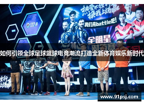 如何引领全球足球篮球电竞潮流打造全新体育娱乐新时代 如何引领全球足球篮球电竞潮流打造全新体育娱乐新时代